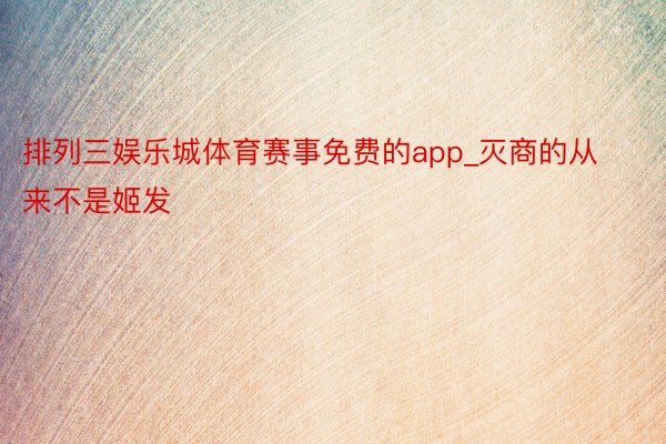 排列三娱乐城体育赛事免费的app_灭商的从来不是姬发