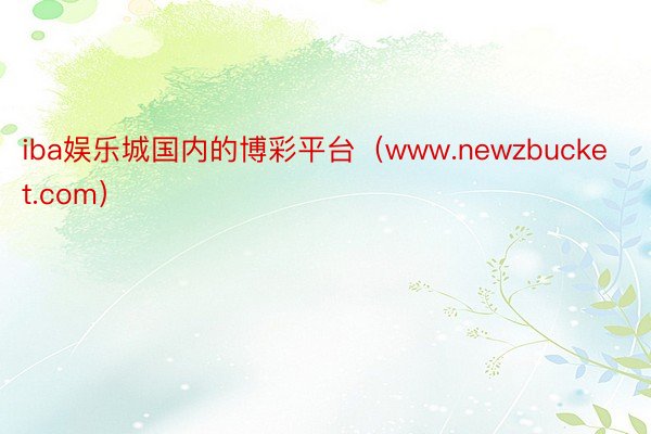 iba娱乐城国内的博彩平台（www.newzbucket.com）