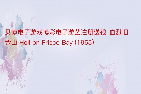 贝博电子游戏博彩电子游艺注册送钱_血溅旧金山 Hell on Frisco Bay (1955)